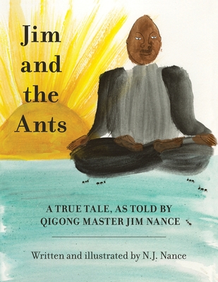 Coperta cărții 'Jim and the Ants: A True Tale, As Told By Qigong Master Jim Nance - N. J. Nance'
