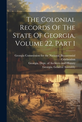 The Colonial Records Of The State Of Georgia, Volume 22, Part 1 - Georgia General Assembly