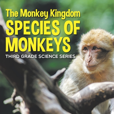 The Monkey Kingdom (Species of Monkeys): 3rd Grade Science Series - 