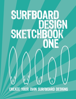 Surfboard Design Sketchbook One: An Activity Book for Creative Kids, Teens, and Adults - 