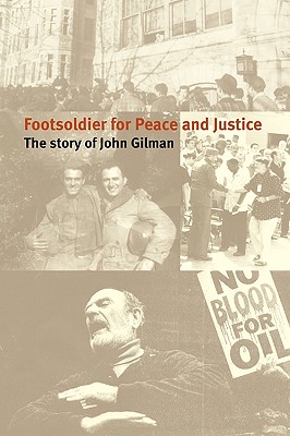 Footsoldier for Peace and Justice: The Story of John Gilman - Gilman John Gilman