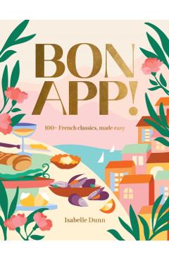 Coperta cărții 'Bon App!: 100+ French Classic, Made Easy - Isabelle Dunn'