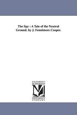 The Spy: A Tale of the Neutral Ground. by J. Fennimore Cooper. - James Fenimore Cooper