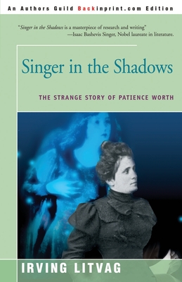 Singer in the Shadows: The Strange Story of Patience Worth - Irving Litvag