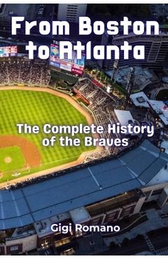 Coperta cărții 'From Boston to Atlanta: The Complete History of the Braves - Gigi Romano'
