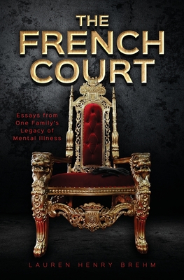 The French Court: Essays from One Family's Legacy of Mental Illness - Lauren Henry Brehm