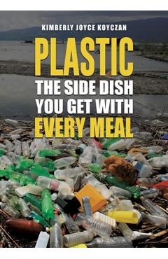 Coperta cărții 'Plastic: The Side Dish You Get with Every Meal - Kimberly Joyce Koyczan'