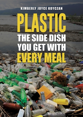 Coperta cărții 'Plastic: The Side Dish You Get with Every Meal - Kimberly Joyce Koyczan'