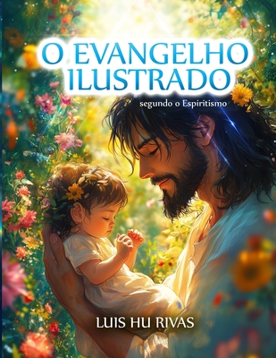 O Evangelho Ilustrado segundo o Espiritismo - Luis Hu