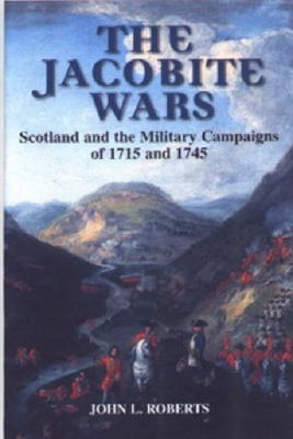 The Jacobite Wars: Scotland and the Military Campaigns of 1715 and 1745 - John L. Roberts