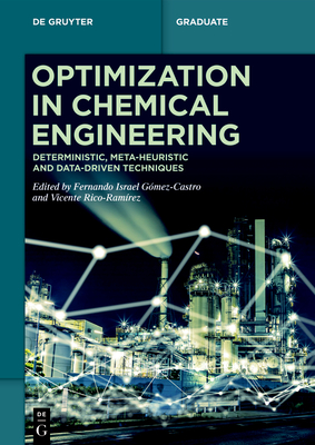 Optimization in Chemical Engineering: Deterministic, Meta-Heuristic and Data-Driven Techniques - Fernando Israel Gómez-castro