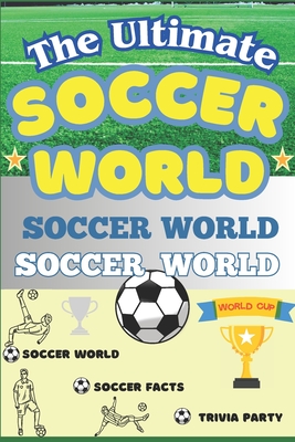 The Ultimate Soccer Facts Book For Kids: Soccer World: Facts, Trivia, and Fun for Kids! - Tegan Hammoud