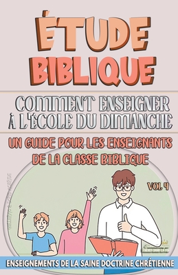 Comment Enseigner à LÉcole du Dimanche: Un Guide pour les Enseignants de la Classe Biblique - Sermons Bibliques