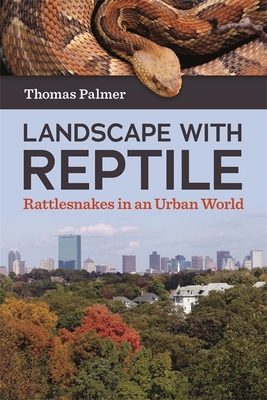 Landscape with Reptile: Rattlesnakes in an Urban World - Thomas Palmer