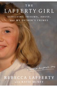 Coperta cărții 'The Lafferty Girl: Surviving Trauma, Abuse, and My Father's Crimes - Rebecca Lafferty'