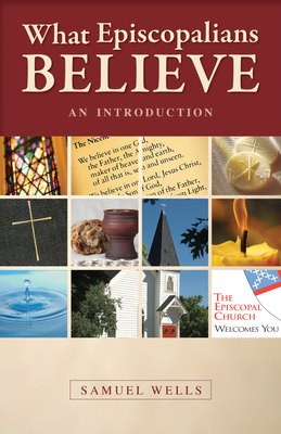 What Episcopalians Believe: An Introduction - Samuel Wells