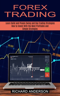 Forex Trading: How to Invest With the Most Profitable and Simple Strategies (Learn Solid and Proven Swing and Day Trading Strategies) - Richard Anderson