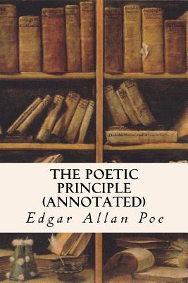 The Poetic Principle (annotated) - Edgar Allan Poe