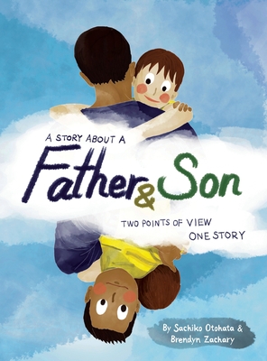 A Story About a Father & Son: A children's picture book about how a parent & child can experience the same moments, interpret them differently, and - Sachiko Otohata