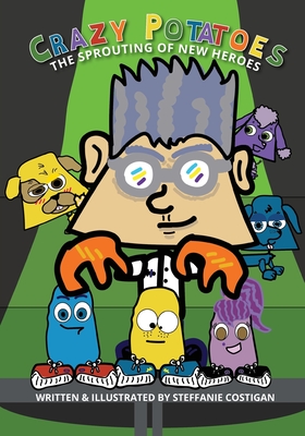 Crazy Potatoes The Sprouting of New Heroes - Steffanie Costigan