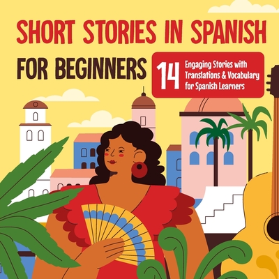 Short Stories in Spanish for Beginners: 14 Engaging Stories with Translations and Vocabulary for Spanish Learners: Exploring Spanish - Oscar Vaughan