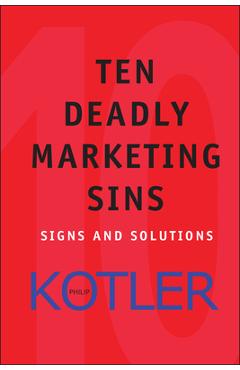 Coperta cărții 'Ten Deadly Marketing Sins: Signs and Solutions - Philip Kotler'
