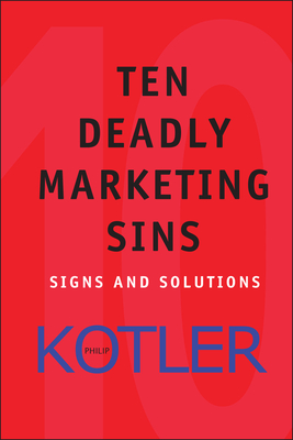 Ten Deadly Marketing Sins: Signs and Solutions - Philip Kotler