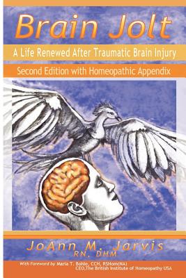 Brain Jolt: A Life Renewed After Traumatic Brain Injury, Second Edition with Homeopathic Appendix - Dhm Jarvis