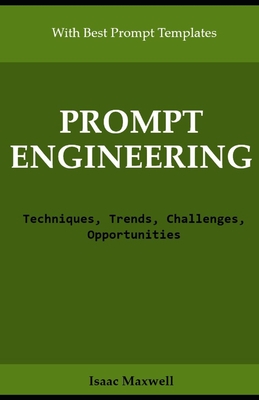 Prompt Engineering: Techniques, Trends, Challenges, Opportunities - Isaac Maxwell