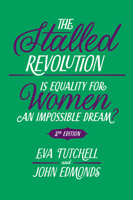 The Stalled Revolution: Is Equality for Women an Impossible Dream? - Eva Tutchell