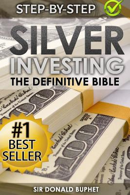 Silver Investing: The Definitive Bible (Why in 2015 the time for silver is now and how to get Rich selling silver) - Donald Buphet