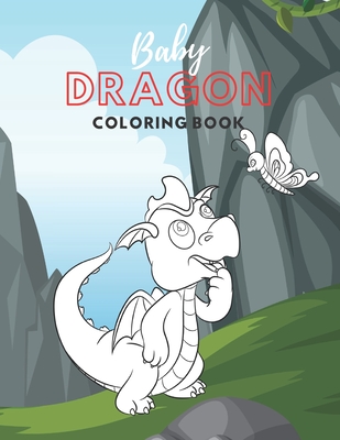 Baby Dragon Coloring Book: Fantastic Toddlers Coloring Book; Large Images of Cute Little Baby Dragons; Perfect Gift for Kids Boys Girls Ages 2-5 -