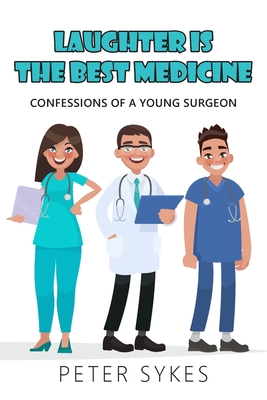 Laughter is the Best Medicine: Confessions of a Young Surgeon - Peter Sykes