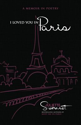 I Loved You in Paris: A Memoir in Poetry - Juliette Sobanet