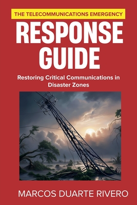 Coperta cărții 'The Telecommunications Emergency Response Guide: Restoring Critical Communications in Disaster Zones - Marcos Duarte'