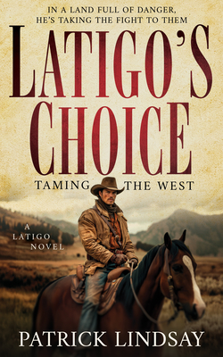 Latigo's Choice: Taming the West - Patrick Lindsay