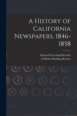 A History of California Newspapers, 1846-1858 - Edward Cleveland 1828-1886 Kemble