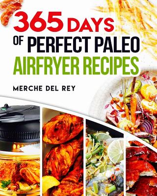365 Days of Perfect Paleo Air Fryer Recipes - Mercedes Del Rey