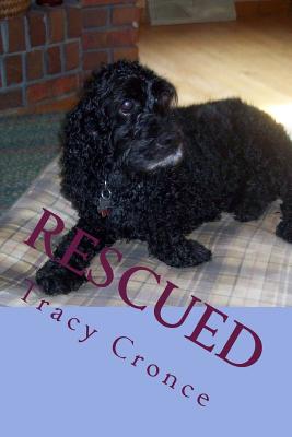 Rescued: The Story of a Cocker Spaniel's Second Chance at Life - Tracy Cronce