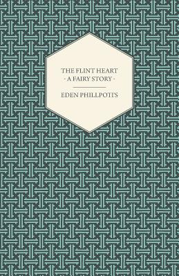The Flint Heart - A Fairy Story - Eden Phillpotts