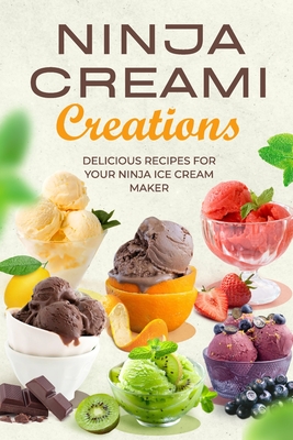 Ninja Creami Creations: Delicious Recipes for Your Ninja Ice Cream Maker - Aimee Curtis