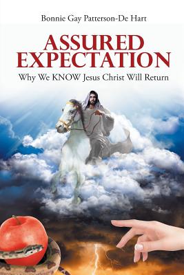 Assured Expectation: Why We KNOW Jesus Christ Will Return - Bonnie Gay Patterson-de Hart