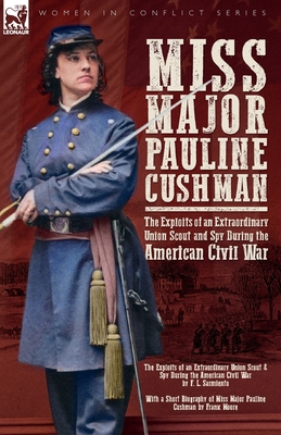 Miss Major Pauline Cushman - The Exploits of an Extraordinary Union Scout and Spy During the American Civil War by F. L. Sarmiento - F. L. Sarmiento