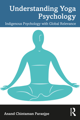 Understanding Yoga Psychology: Indigenous Psychology with Global Relevance - Anand C. Paranjpe