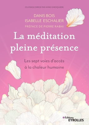 La méditation pleine présence: Les sept voies d'accès à la chaleur humaine. Préface de Pierre Rabhi - Isabelle Eschalier