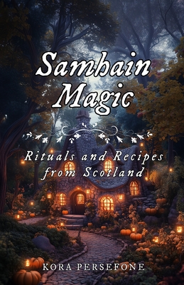 Samhain Magic: Rituals and Recipes from Scotland - Kora Persefone