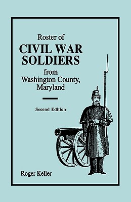 Roster of Civil War Soldiers from Washington County, Maryland. Second Edition - Roger Keller