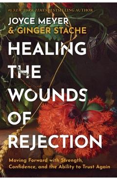 Poza produsului Healing the Wounds of Rejection: Moving Forward with Strength, Confidence, and the Ability to Trust Again - Joyce Meyer