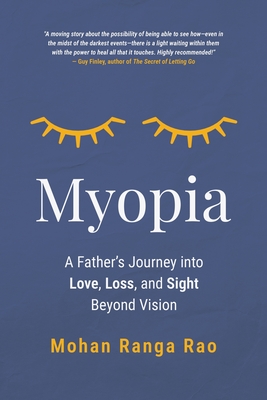 Coperta cărții 'Myopia: A Father's Journey into Love, Loss, and Sight Beyond Vision - Mohan Ranga Rao'