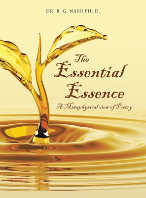 The Essential Essence: A Metaphysical view of Poetry - B. G. Nash Ph. D.